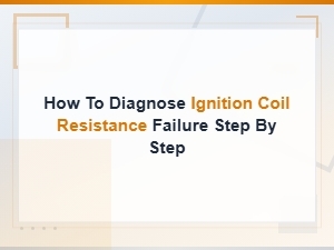 How to Diagnose Ignition Coil Resistance Failure: Step-by-Step Guide