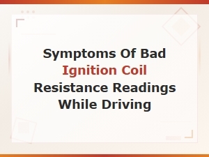 Symptoms of Bad Ignition Coil Resistance Readings While Driving