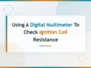 How to Check Ignition Coil Resistance with a Digital Multimeter