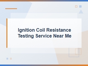 Out of Spec Ignition Coil Resistance: Common Causes and Testing Services Near You