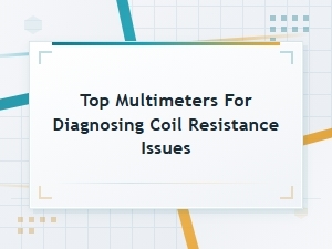 Top Multimeters for Diagnosing Coil Resistance Issues