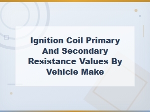 Ignition Coil Resistance Values by Vehicle Make